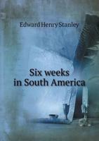 Six Weeks in South America 1241470499 Book Cover