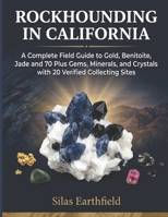 Rockhounding in California: A Complete Field Guide to Gold, Benitoite, Jade and 70 Plus Gems, Minerals, Crystals and Fossils with 20 Verified Collecting Sites B0H2LNDYZL Book Cover