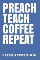 Preach Teach Coffee Repeat Return Visit Book: A JW Organizer for Jehovah's Witnesses. Add this valuable JW Accessories to your JW Library. A PERFECT Jehovahs Witnesses Gift! Blue 1654715867 Book Cover