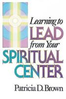 Learning to Lead from Your Spiritual Center 0687006120 Book Cover