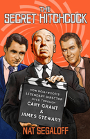 The Secret Hitchcock: How Hollywood's Legendary Director Lived through Cary Grant and James Stewart (Screen Classics) 1985904705 Book Cover