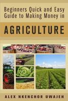 Beginners Quick and Easy Guide to Making Money in Agriculture 197374760X Book Cover