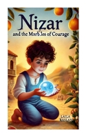 Nizar and the Marbles of Courage: A timeless story of family, faith, and courage 1326748971 Book Cover