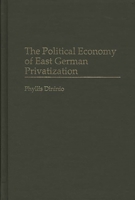 The Political Economy of East German Privatization 0275964841 Book Cover