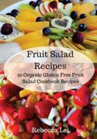 Fruit Salad Recipes: 20 Organic Gluten Free Fruit Salad Cookbook Recipes 1537602543 Book Cover