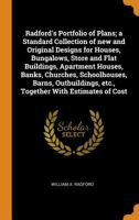 Radford's Portfolio of Plans; a Standard Collection of new and Original Designs for Houses, Bungalows, Store and Flat Buildings, Apartment Houses, ... etc., Together With Estimates of Cost 1016128649 Book Cover