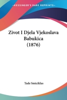 Zivot I Djela Vjekoslava Babukica (1876) 116101084X Book Cover