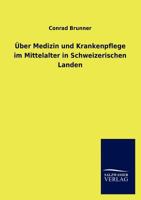 Ber Medizin Und Krankenpflege Im Mittelalter in Schweizerischen Landen 3846014052 Book Cover