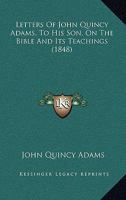 Letters of John Quincy Adams to His Son on the Bible and Its Teaching 1985439220 Book Cover