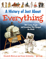 A History of Just About Everything: 180 Events, People and Inventions That Changed the World 1554537754 Book Cover