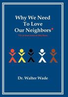 Why We Need to Love Our Neighbors: Or at Least Learn to Like Them 1479750336 Book Cover