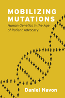 Mobilizing Mutations: Human Genetics in the Age of Patient Advocacy 022663809X Book Cover
