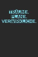 Tr�ume. Plane. Verwirkliche.: A5 Terminplaner Planer Wochenplaner Kalender - Motivation Motivationshilfe motivierende Spr�che - Geschenk f�r Freunde Familie Frauen M�nner M�dchen Jungen - 120 Seiten f 1078275173 Book Cover