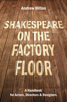 Shakespeare on the Factory Floor: A Handbook for Actors, Directors and Designers 1848428936 Book Cover