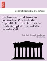 Die äusseren und inneren politischen Zustände der Republik Mexico. Seit deren Unabhängigkeit bis auf die neueste Zeit. 1241760489 Book Cover
