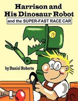 Harrison and His Dinosaur Robot and the Super-Fast Race Car 1312148675 Book Cover