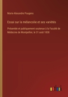 Essai sur la mélancolie et ses variétés: Présentée et publiquement soutenue à la Faculté de Médecine de Montpellier, le 31 août 1838 (French Edition) 3385094879 Book Cover