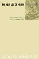 The Holy Use of Money: Personal Finances in Light of Christian Faith 0385234481 Book Cover