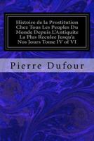 Histoire de la Prostitution Chez Tous Les Peuples Du Monde Depuis L'Antiquite La Plus Reculee Jusqu'a Nos Jours Tome IV of VI 1973996448 Book Cover