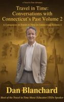 TRAVEL IN TIME CONVERSATIONS WITH CONNECTICUT’S PAST VOLUME 2: A Companion to Travel in Time in Connecticut Volume 2 (Travel in Time with Dan) B0GX1V6TH9 Book Cover