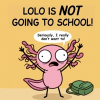 LOLO IS NOT GOING TO SCHOOL!: A Funny and Heartwarming Children's Book About Overcoming Back-to-School Anxiety and Making New Friends B0H9MHN18S Book Cover