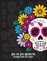 Dia De Los Muertos Coloring Book For Adult: Dia de Los Muertos Books Sugar Skulls Day of the Dead Skull Art 50 Designs for Anti-Stress and Relaxation B08QSDRCRR Book Cover