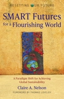 SMART Futures for a Flourishing World: A Paradigm Shift for Achieving Global Sustainability (Volume 11) (Resetting Our Future, 11) 1789047757 Book Cover