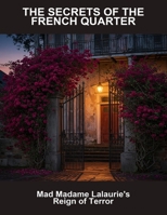 The Secrets Of The French Quarter: Mad Madame Lalaurie'S Reign Of Terror B0FQ53HPF9 Book Cover
