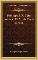 Princeps S. R. I. Jus Suum Vi Et Armis Tuens (1751) 1120020360 Book Cover