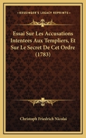 Essai Sur Les Accusations Intent�es Aux Templiers, Et Sur Le Secret De Cet Ordre 1017054525 Book Cover