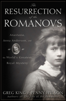 The Resurrection of the Romanovs: Anastasia, Anna Anderson, and the World's Greatest Royal Mystery 0470444983 Book Cover