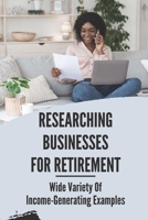 Researching Businesses For Retirement: Wide Variety Of Income-Generating Examples: Exploring Personal Passions B09B23JLLN Book Cover
