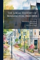 The Local History of Bennington, 1860-1883 1025233816 Book Cover