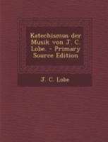 Katechismus der Musik von J. C. Lobe. 1293490156 Book Cover