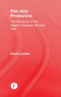 Film Noir Production: The Whodunit of the Classic American Mystery Film 1138201480 Book Cover