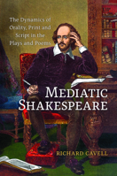 Mediatic Shakespeare: The Dynamics of Orality, Script and Print in the Plays and Poems 1487565364 Book Cover