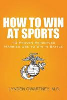 How to Win at Sports: 10 Proven Principles Marines Use to Win in Battle 1522923039 Book Cover
