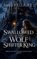 Swallowed by the Wolf Shifter King: A Retelling of Bluebeard (Bride of the Cursed Alpha King) B0HBCNVD19 Book Cover