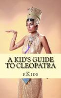 A Kid's Guide to Cleopatra: An Book Just for Kids 1500980218 Book Cover