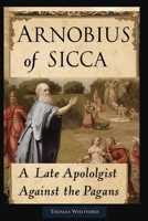 Arnobius of Sicca: A Late Apologist Against the Pagans B0FV7TTPJ4 Book Cover