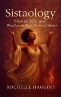 Sistaology: When The Holy Spirit Breathes on Black Women's Stories B0FLRMWQ4X Book Cover