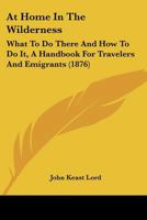 At Home In The Wilderness: What To Do There And How To Do It, A Handbook For Travelers And Emigrants 143678283X Book Cover