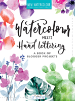 Watercolor Meets Handlettering : The Project Book of Pretty Watercolor with Handlettering 6057834143 Book Cover