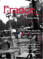France, a Love Story: Women Write about the French Experience 1580051154 Book Cover