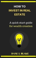 How to Invest in Real Estate: A quick start guide for wealth creation 169288235X Book Cover