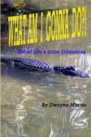 Whatamigonnado?! 0557151406 Book Cover