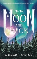 TO THE MOON AND BACK (Bravery the Alaskan wilderness girl) 1069128937 Book Cover