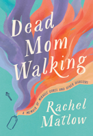 Dead Mom Walking: A Memoir of Miracle Cures and Other Disasters 0735236305 Book Cover