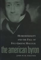 The American Byron: Homosexuality and the Fall of Fitz-Greene Halleck 0299168042 Book Cover