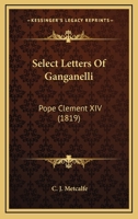 Select Letters of Ganganelli, Pope Clement XIV 0548711887 Book Cover